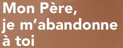 Mon Père, je m’abandonne à Toi VE 480- Août-Septembre 2025